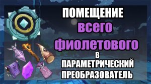 Помещение Всего Фиолетового в Параметрический Преобразователь - Genshin Impact