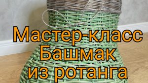 Башмак из ротанга