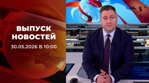 Выпуск новостей в 10:00 от 30.05.2026