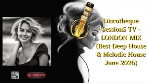 Discotheque SessionS TV - LONDON MIX (Best Deep House & Melodic House June 2026)
