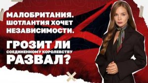 Малобритания. Шотландия хочет независимости. Грозит ли Соединенному королевству развал?