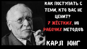 Как поступить с теми кто вас не ценит. Карл Юнг