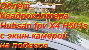 Облёт квадрокоптера Hubsan X4 FPV H501S с экшн камерой на подвесе.