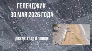 Геленджик, 30 мая 2026 года, дождь, град и солнце