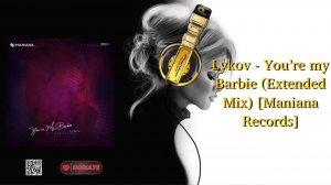 Lykov - You’re my Barbie (Extended Mix) [Maniana Records]