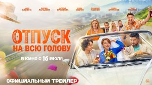 Отпуск на всю голову | Трейлер | В кино с 16 июля