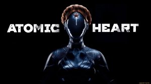 Прохождение Atomic Heart