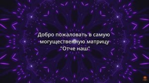 Самая Могущественная Матрица Отче Наш! Мощное Исцеление Души и Тела.