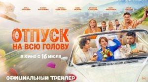 Отпуск на всю голову | 2026 Трейлер | В кино с 16 июля