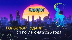 Гороскоп удачи на неделю с 1 по 7 июня 2026 года. Козерог