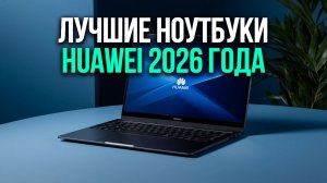 ТОП‑5 моделей MateBook от Huawei — ноутбуки для продуктивной работы и учёбы с отличным экраном.