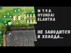 M7.9.8. Hyundai Elantra. Не заводится в холода!! Ремонт ЭБУ M7.9.8. Прошивка M7.9.8.