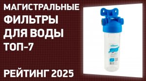 ТОП—10. Лучшие магистральные фильтры для воды [в дом, квартиру]. Рейтинг 2025 года!