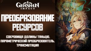 Genshin Impact ТРАНСМУТАЦИЯ. ПАРАМЕТРИЧЕСКИЙ ПРЕОБРАЗОВАТЕЛЬ. СОКРОВИЩА ДОЛИНЫ ТЯНЬЦЮ.