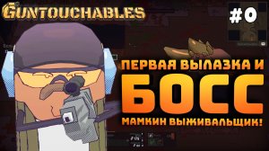 GUNTOUCHABLES. Серия #0. Разбираемся. Первая вылазка, первый босс. Мамкин выживальщик!