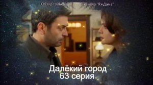 Впечатления от 63 серии турецкого сериала «Далёкий город»