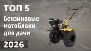 ТОП—5. Лучшие бензиновые мотоблоки для дачи и огорода. Рейтинг 2026 года!