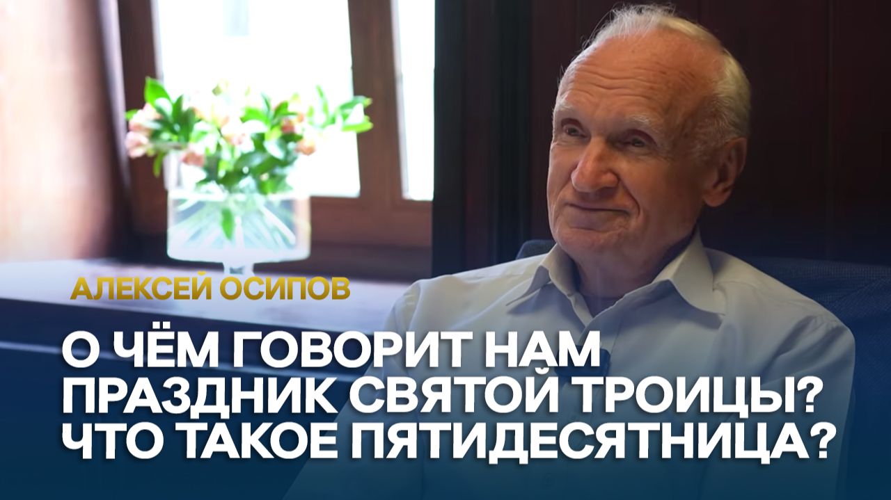 О чём говорит нам праздник Святой Троицы? Что такое Пятидесятница? / А.И. Осипов смотреть онлайн