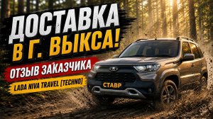 Подписчик заказал Niva Travel [Techno]! Доставили в г. Выкса! История заказчика.