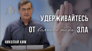 «Удерживайтесь от всякого рода зла» - Николай Ким | Проповедь