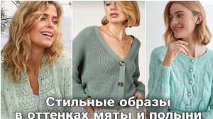 🌿 Весенние стильные образы в освежающих оттенках мяты и полыни. Модное вязание. 🌿
