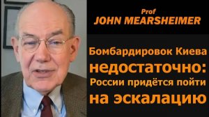 Джон Миршаймер бомбардировок Киева недостаточно, потребуется эскалация