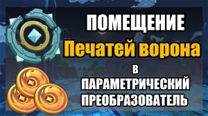 Помещение Печатей Ворона в Параметрический Преобразователь  - Genshin Impact