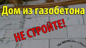 Дом из газобетона НЕ СТРОЙТЕ! Показываю все МИНУСЫ!