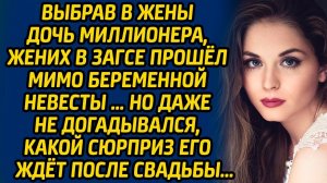 Выбрав в жены дочь миллионера, жених в ЗАГСе прошел мимо беременной невесты … Но даже не догадывался