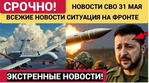 СВОДКА НА 31 МАЯ, СИТУАЦИЯ СВО СЕГОДНЯ, НОВОСТИ , ХРОНИКИ НА УКРАИНЕ ПОСЛЕДНИЕ НОВОСТИ 31.05.2026