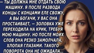 Ты должна мне отдать свою машину  Я после развода,—золовка уже переходила на крик!