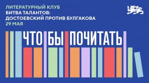Литературный клуб «Что/бы почитать?!» Битва талантов: Достоевский против Булгакова