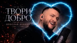 Ярослав Леонов — Твори добро (Official Video)