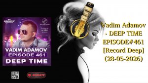 Vadim Adamov - DEEP TIME EPISODE#461[Record Deep] (28-05-2026)