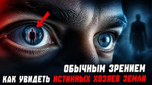 Как увидеть истинных хозяев Земли обычным зрением (практическое руководство)
