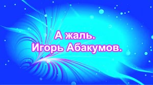 А жаль. Игорь Абакумов.
