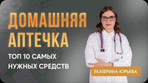 Домашняя аптечка: топ 10 самых нужных средств. Доктор Юрьева