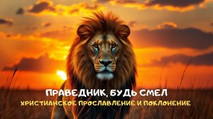 Праведник, будь смел. Христианское прославление и поклонение