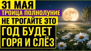 Что нельзя делать в Троицу 31 мая это или не будет достатка. Опасное Полнолуние. Приметы