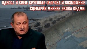 Одесса и Киев: Круговая оборона и возможные сценарии. Мнение Якова Кедми простыми словами.