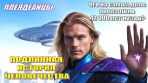 ✨ Плеядеанцы: Подлинная история человечества | Что произошло 12 000 лет назад?