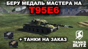ПОТ В МАСТЕРА НА T95E6 + ТАНКИ НА ЗАКАЗ lll TANKS BLITZ
