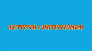 ВСТРЕЧИ с ИНТЕРЕСНЫМ. ЖИВАЯ ПРИРОДА