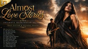 Almost Love Stories _ Intimate Heartbreak Ballads _ Deep Guitar & Soulful Voices