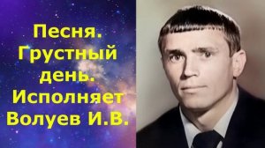 1628.В.Ю. ВИДЕО. Песня. Грустный день. Исполняет Волуев И.В.