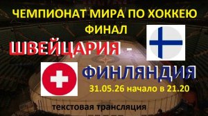 Хоккей. ЧМ2026. ШВЕЙЦАРИЯ - ФИНЛЯНДИЯ. ФИНАЛ. 31.05.26. Начало в 21.20 Текстовая трансляция.