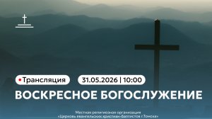 Воскресное собрание 31.05.26  Центральная церковь ЕХБ г. Томск