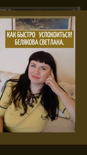 КАК БЫСТРО  УСПОКОИТЬСЯ!  БЕЛЯКОВА СВЕТЛАНА.