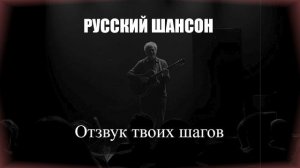 ШАНСОН|Отзвук твоих шагов|РУССКИЙ ШАНСОН