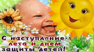 С НАСТУПАЮЩИМ ДНЁМ ЛЕТА И ДНЁМ ЗАЩИТЫ ДЕТЕЙ! КРАСИВОЕ ПОЗДРАВЛЕНИЕ С ПЕСНЕЙ